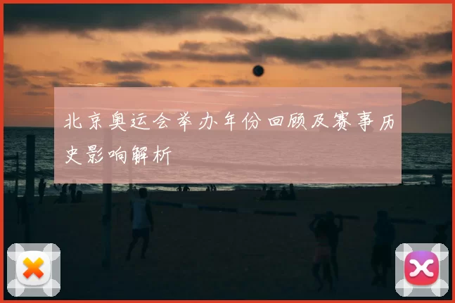 北京奥运会举办年份回顾及赛事历史影响解析