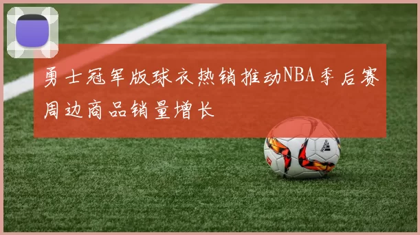 勇士冠军版球衣热销推动NBA季后赛周边商品销量增长
